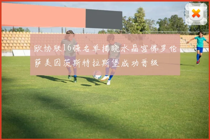 欧协联16强名单揭晓水晶宫佛罗伦萨美因茨斯特拉斯堡成功晋级